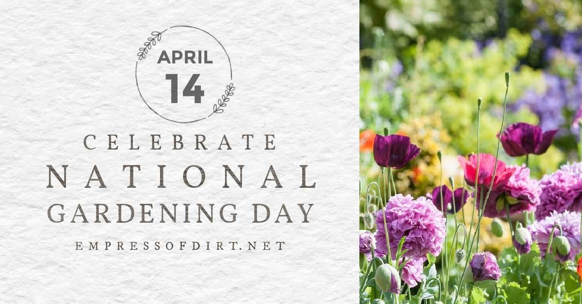 Let 39 s Celebrate National Gardening Day April 14 Empress Of Dirt
